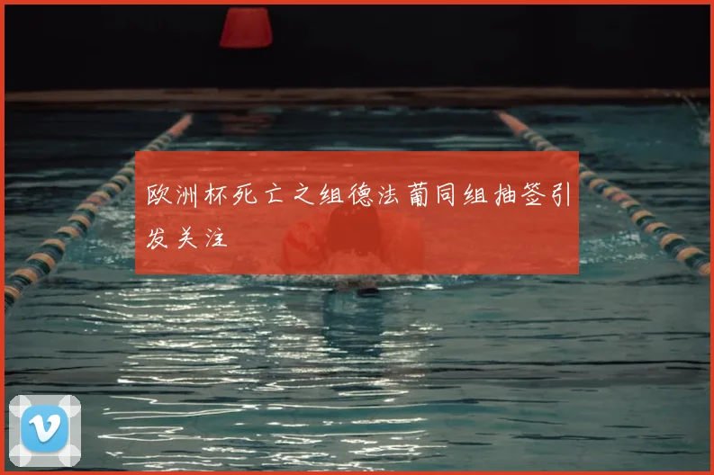欧洲杯死亡之组德法葡同组抽签引发关注