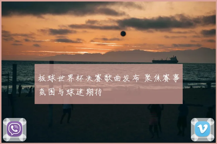 板球世界杯决赛歌曲发布 聚焦赛事氛围与球迷期待