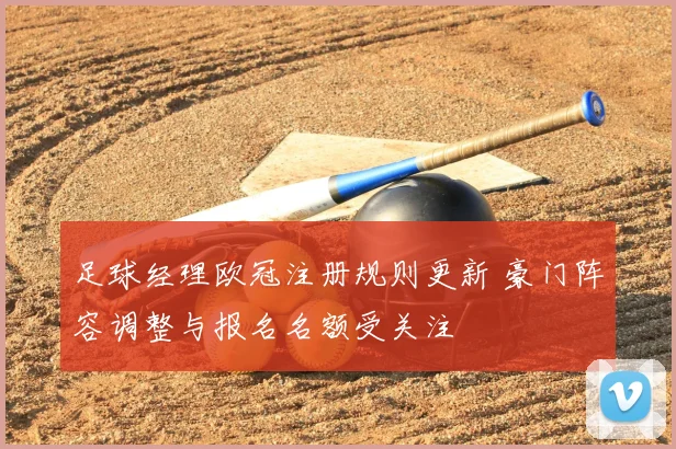 足球经理欧冠注册规则更新 豪门阵容调整与报名名额受关注