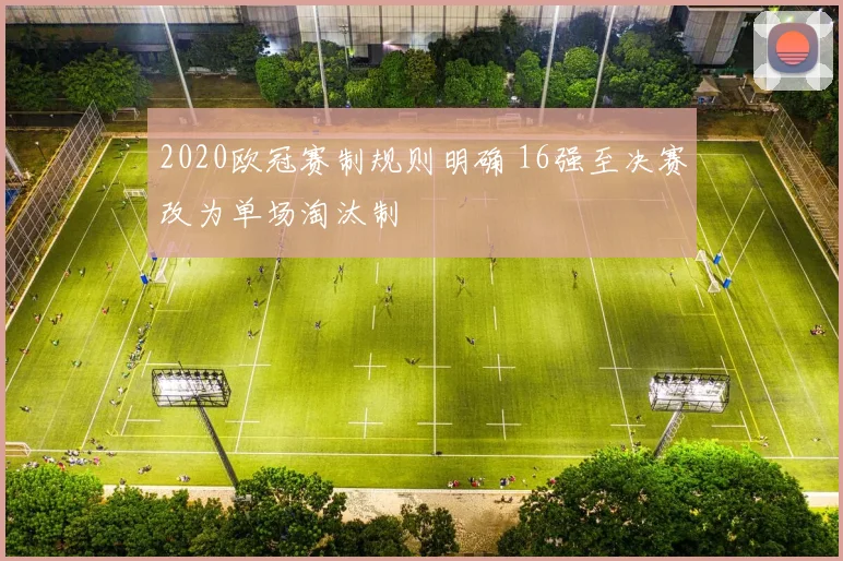2020欧冠赛制规则明确 16强至决赛改为单场淘汰制